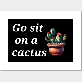 Go sit on a cactus Posters and Art